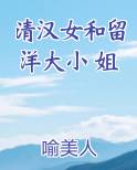 清汉女和留洋大小姐故事