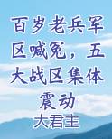 百岁老兵军区喊冤，五大战区集体震动