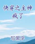 快穿之主神疯了排行榜完结版
