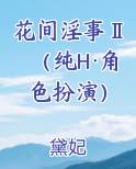 花间淫事Ⅱ（纯H·角色扮演）