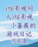 (综影视同人)综影视：小蔷薇的游戏日记