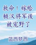 救命！嫁给糙汉将军後被宠野了